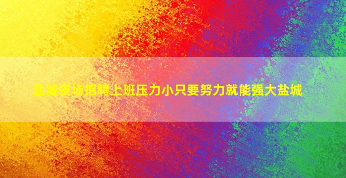 盐城夜场招聘上班压力小只要努力就能强大盐城